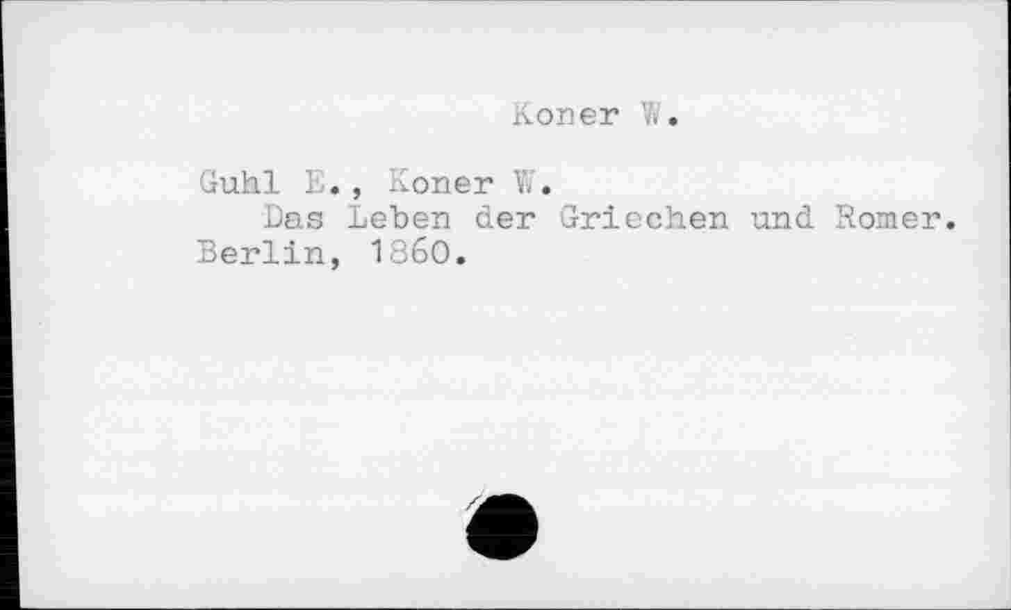 ﻿Koner W.
Guhl E., Koner W.
Das Leben der Griechen und Romer Berlin, I860.